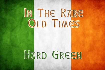 In the rare old times - Irish drinking songs - Hard Green