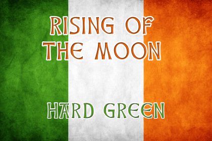 Rising Of The Moon - Irish drinking songs - Hard Green