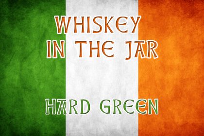 Whiskey In The Jar - Irish drinking songs - Hard Green